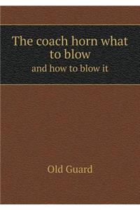 The Coach Horn What to Blow and How to Blow It