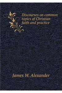 Discourses on Common Topics of Christian Faith and Practice