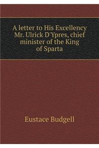 A Letter to His Excellency Mr. Ulrick d'Ypres, Chief Minister of the King of Sparta