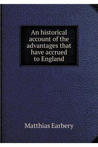 An historical account of the advantages that have accrued to England