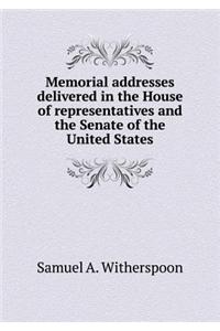 Memorial Addresses Delivered in the House of Representatives and the Senate of the United States