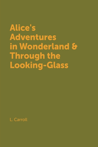 Alice's Adventures in Wonderland & Through the Looking-Glass