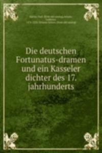 Die deutschen Fortunatus-dramen und ein Kasseler dichter des 17. jahrhunderts