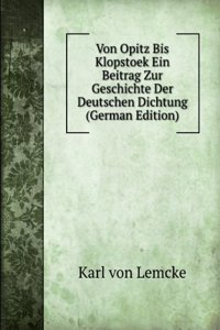 Von Opitz Bis Klopstoek Ein Beitrag Zur Geschichte Der Deutschen Dichtung (German Edition)
