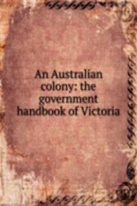 Australian colony: the government handbook of Victoria