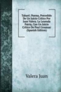 Tabare; Poema, Precedido De Un Juicio Critico Por Juan Valera. La Leyenda Patria, Con Un Juicio Critico De Paul Groussac (Spanish Edition)