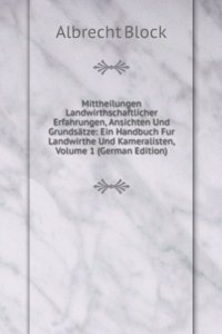 Mittheilungen Landwirthschaftlicher Erfahrungen, Ansichten Und Grundsatze: Ein Handbuch Fur Landwirthe Und Kameralisten, Volume 1 (German Edition)