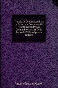 Tratado De Contabilidad Para La Estructura, Comprobacion Y Justificacion De Las Cuentas Provinciales De La Laciende Publica (Spanish Edition)