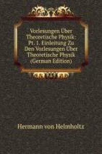 Vorlesungen Uber Theoretische Physik: Pt. 1. Einleitung Zu Den Vorlesungen Uber Theoretische Physik (German Edition)