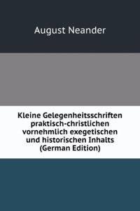 Kleine Gelegenheitsschriften praktisch-christlichen vornehmlich exegetischen und historischen Inhalts (German Edition)
