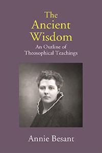 The Ancient Wisdom: An Outline of Theosophical Teachings