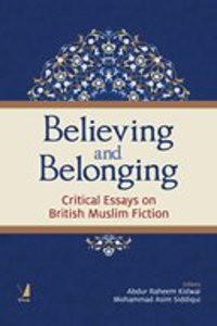 Believing and Belonging: Critical Essays on British Muslim Fiction