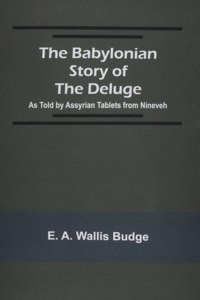 The Babylonian Story of the Deluge; As Told by Assyrian Tablets from Nineveh
