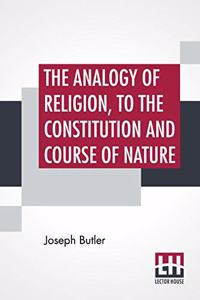 The Analogy Of Religion, To The Constitution And Course Of Nature