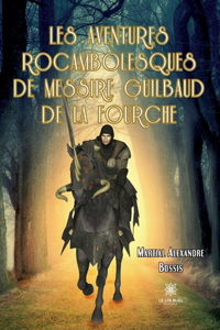 Les aventures rocambolesques de messire Guilbaud de la Fourche