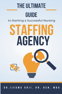 Ultimate Guide to Starting a Successful Nursing Staffing Agency