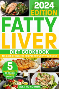 Fatty Liver Diet Cookbook: The Most Complete Step-By-Step Guide with 365 Days of Healthy Recipes to Purify Your Liver to Regain Health and Energy. Up to 5 Ingredients to Cook 