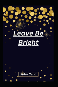 Leave Be Bright