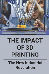 The Impact Of 3D Printing