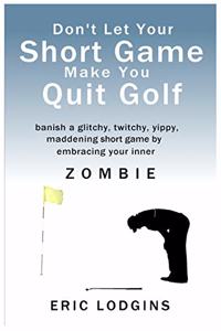 Don't Let Your Short Game Make You Quit Golf