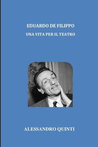 Eduardo De Filippo - Una vita per il Teatro