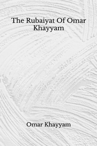 The Rubaiyat Of Omar Khayyam