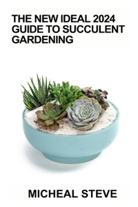 The New Ideal 2024 Guide To Succulent Gardening