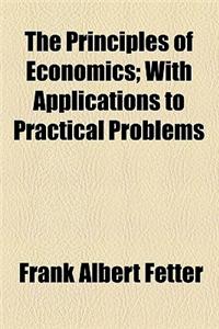 The Principles of Economics; With Applications to Practical Problems