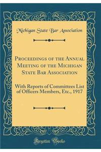 Proceedings of the Annual Meeting of the Michigan State Bar Association: With Reports of Committees List of Officers Members, Etc., 1917 (Classic Reprint)