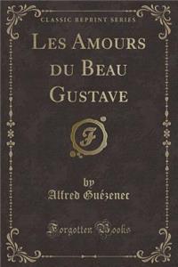 Les Amours Du Beau Gustave (Classic Reprint)
