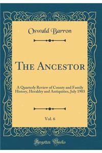 The Ancestor, Vol. 6: A Quarterly Review of County and Family History, Heraldry and Antiquities, July 1903 (Classic Reprint)