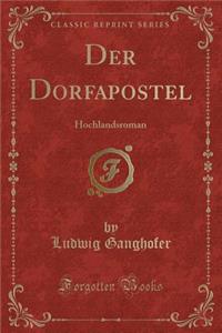 Der Dorfapostel: Hochlandsroman (Classic Reprint)