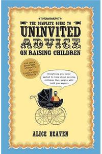 The Complete Guide to Uninvited Advice on Raising Children