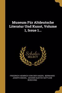 Museum Für Altdeutsche Literatur Und Kunst, Volume 1, Issue 1...