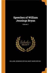 Speeches of William Jennings Bryan; Volume 1