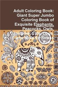 Adult Coloring Book: Giant Super Jumbo Coloring Book of Exquisite Elephants, Peacocks, Owls, Unicorns, Cats, Dogs, and More for Stress Relief