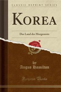 Korea: Das Land Des Morgenrots (Classic Reprint)