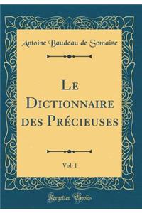 Le Dictionnaire Des PrÃ©cieuses, Vol. 1 (Classic Reprint)