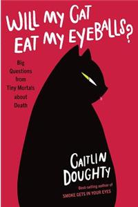 Will My Cat Eat My Eyeballs? - Big Questions from Tiny Mortals About Death