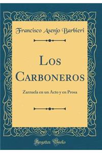 Los Carboneros: Zarzuela En Un Acto y En Prosa (Classic Reprint)