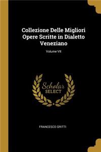 Collezione Delle Migliori Opere Scritte in Dialetto Veneziano; Volume VII