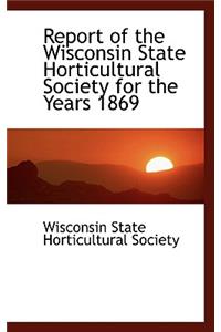 Report of the Wisconsin State Horticultural Society for the Years 1869