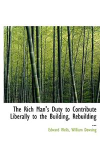 The Rich Man's Duty to Contribute Liberally to the Building, Rebuilding ...
