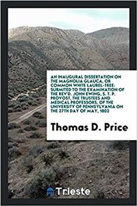 An Inaugural Dissertation on the Magnolia Glauca, or Common White Laurel-Tree