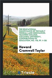 Educational Significance of the Early Federal Land Ordinances. Teachers College, Columbia University, Contributions to Education, No. 118, Pp. 1-136