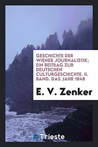 Geschichte Der Wiener Journalistik; Ein Beitrag Zur Deutschen Culturgeschichte. II. Band. Das Jahr 1848