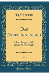 Das Nibelungenlied, Vol. 3: Schul-Ausgabe; Mit Einem Worterbuche (Classic Reprint)