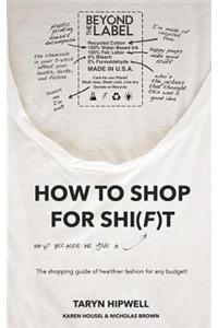 How to Shop for Shi(f)t: Why? Because we give a F / The Shopping guide for healthier fashion for any budget!