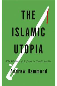 Islamic Utopia: The Illusion of Reform in Saudi Arabia