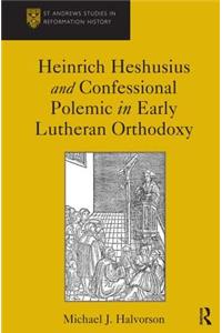 Heinrich Heshusius and Confessional Polemic in Early Lutheran Orthodoxy